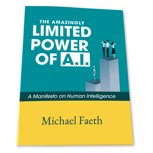 Book cover for The Amazingly Limited Power of A.I., A Manifesto on Human Intelligence by Michael Faeth. Shows a tall pedestal with a group of humans on top and a lower pedestal with an AI looking robot on top.